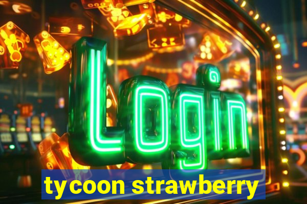 tycoon strawberry